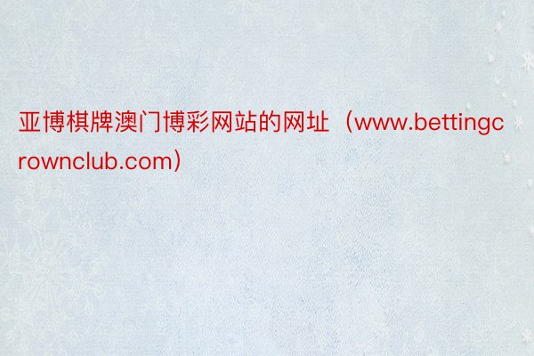 亚博棋牌澳门博彩网站的网址（www.bettingcrownclub.com）