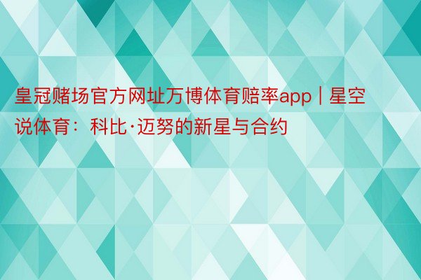 皇冠赌场官方网址万博体育赔率app | 星空说体育：科比·迈努的新星与合约