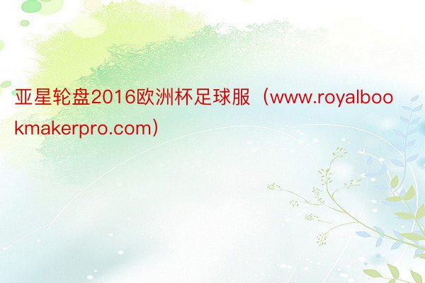 亚星轮盘2016欧洲杯足球服（www.royalbookmakerpro.com）