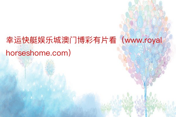 幸运快艇娱乐城澳门博彩有片看（www.royalhorseshome.com）