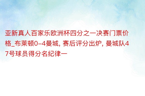 亚新真人百家乐欧洲杯四分之一决赛门票价格_布莱顿0-4曼城, 赛后评分出炉, 曼城队47号球员得分名