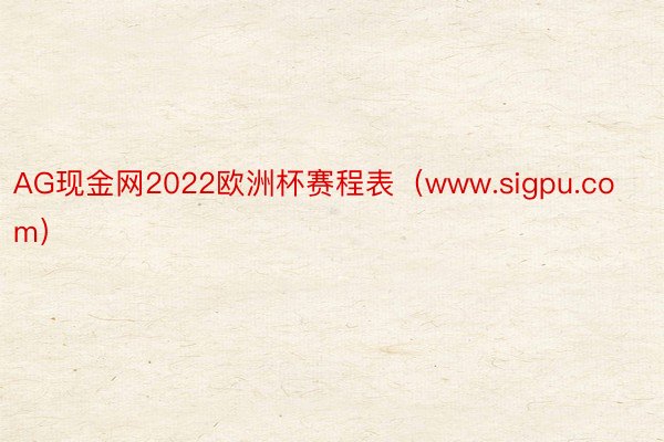 AG现金网2022欧洲杯赛程表（www.sigpu.com）