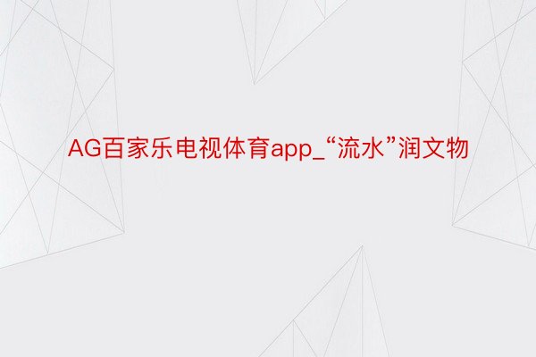 AG百家乐电视体育app_“流水”润文物