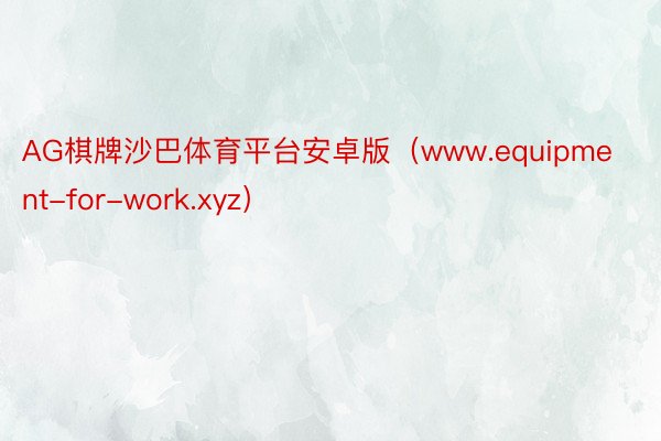 AG棋牌沙巴体育平台安卓版（www.equipment-for-work.xyz）