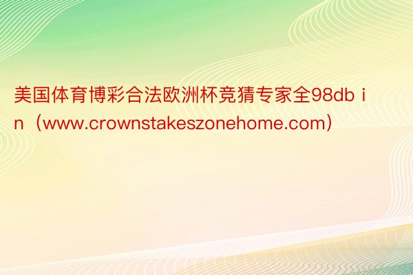 美国体育博彩合法欧洲杯竞猜专家全98db in（www.crownstakeszonehome.com）